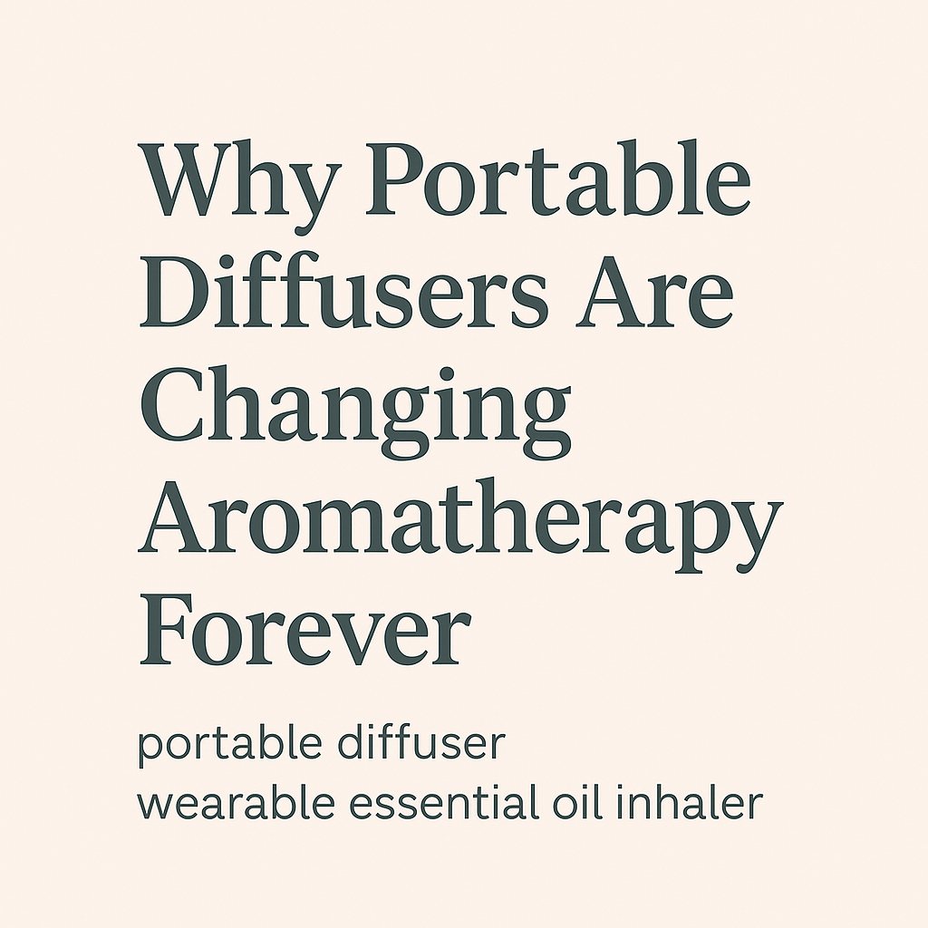 🌸 Why Portable Diffusers Are Changing Aromatherapy Forever